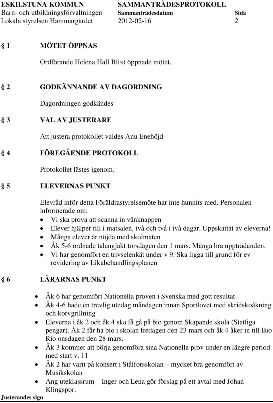 5 ELEVERNAS PUNKT Elevråd inför detta Föräldrastyrelsemöte har inte hunnits med.