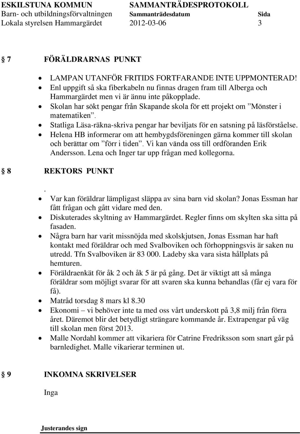 Statliga Läsa-räkna-skriva pengar har beviljats för en satsning på läsförståelse. Helena HB informerar om att hembygdsföreningen gärna kommer till skolan och berättar om förr i tiden.