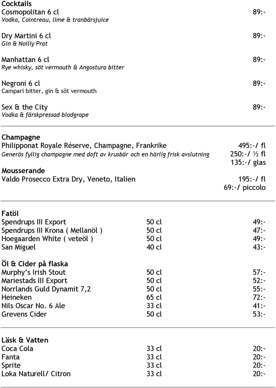 härlig frisk avslutning Mousserande Valdo Prosecco Extra Dry, Veneto, Italien 495:-/ fl 250:-/ ½ fl 135:-/ glas 195:-/ fl 69:-/ piccolo Fatöl Spendrups III Export 50 cl 49:- Spendrups III Krona (