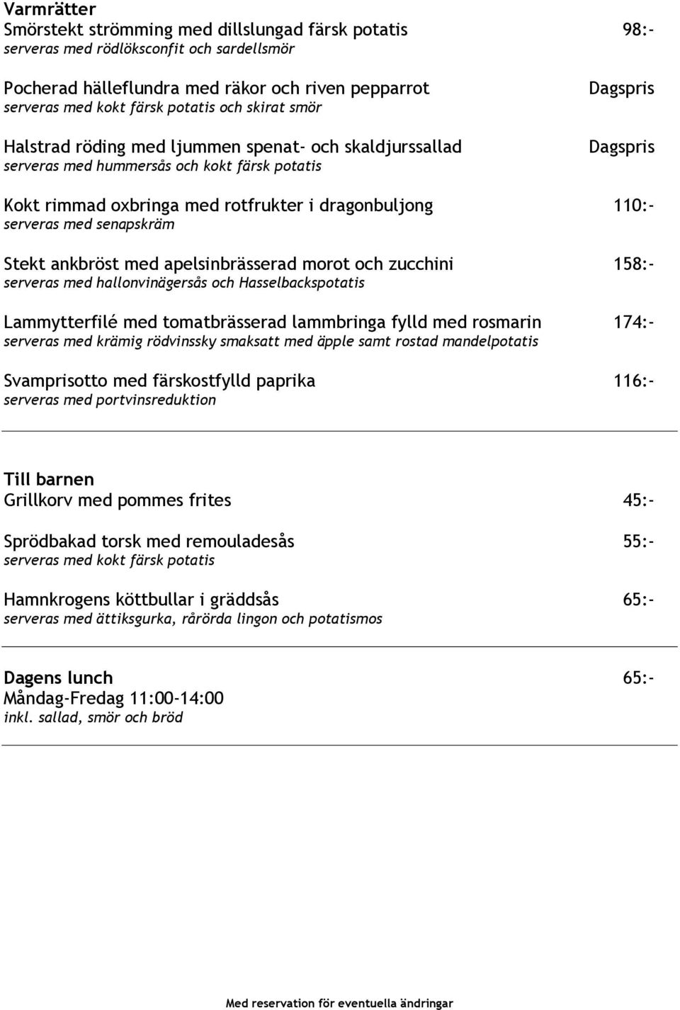 med senapskräm Stekt ankbröst med apelsinbrässerad morot och zucchini 158:- serveras med hallonvinägersås och Hasselbackspotatis Lammytterfilé med tomatbrässerad lammbringa fylld med rosmarin 174:-