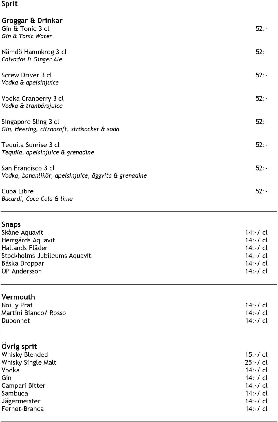 Vodka, bananlikör, apelsinjuice, äggvita & grenadine Cuba Libre 52:- Bacardi, Coca Cola & lime Snaps Skåne Aquavit Herrgårds Aquavit Hallands Fläder Stockholms Jubileums Aquavit