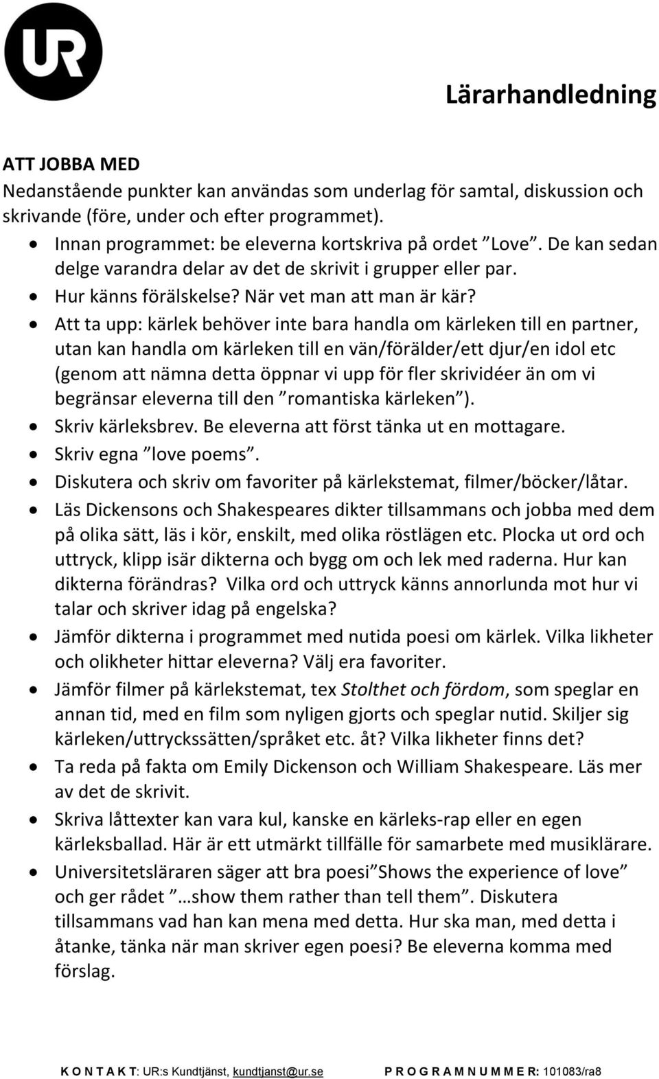 Att ta upp: kärlek behöver inte bara handla om kärleken till en partner, utan kan handla om kärleken till en vän/förälder/ett djur/en idol etc (genom att nämna detta öppnar vi upp för fler skrividéer