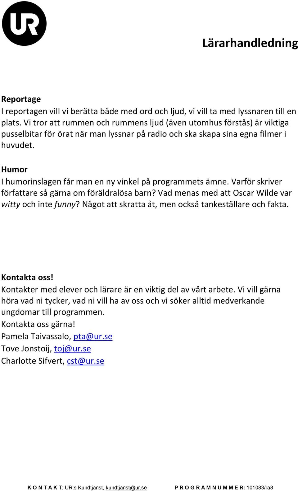 Humor I humorinslagen får man en ny vinkel på programmets ämne. Varför skriver författare så gärna om föräldralösa barn? Vad menas med att Oscar Wilde var witty och inte funny?