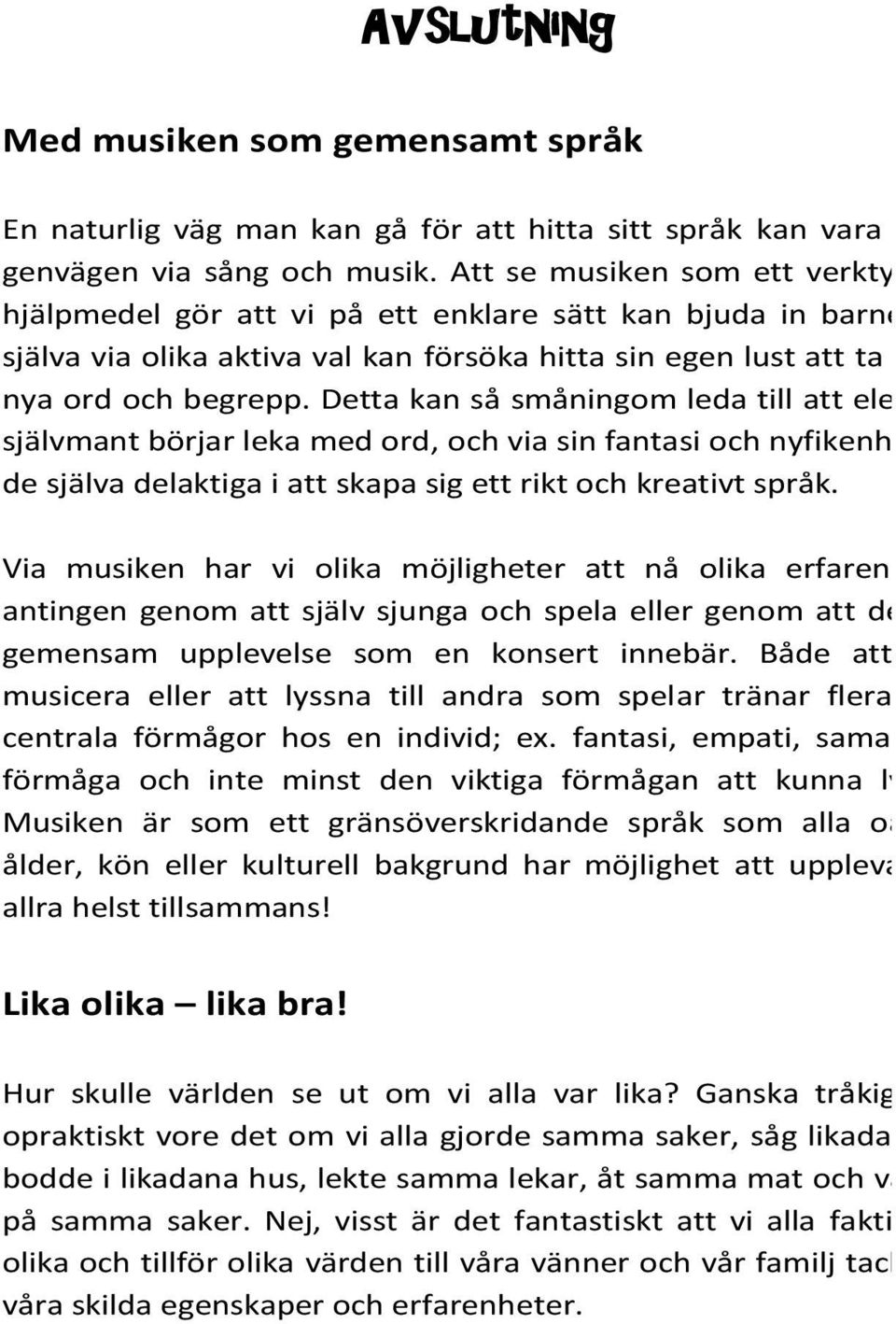 Detta kan så småningom leda till att eleverna självmant börjar leka med ord, och via sin fantasi och nyfikenhet blir de själva delaktiga i att skapa sig ett rikt och kreativt språk.
