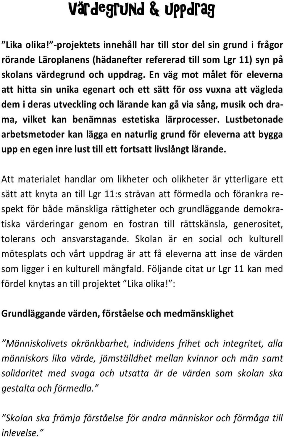 lärprocesser. Lustbetonade arbetsmetoder kan lägga en naturlig grund för eleverna att bygga upp en egen inre lust till ett fortsatt livslångt lärande.