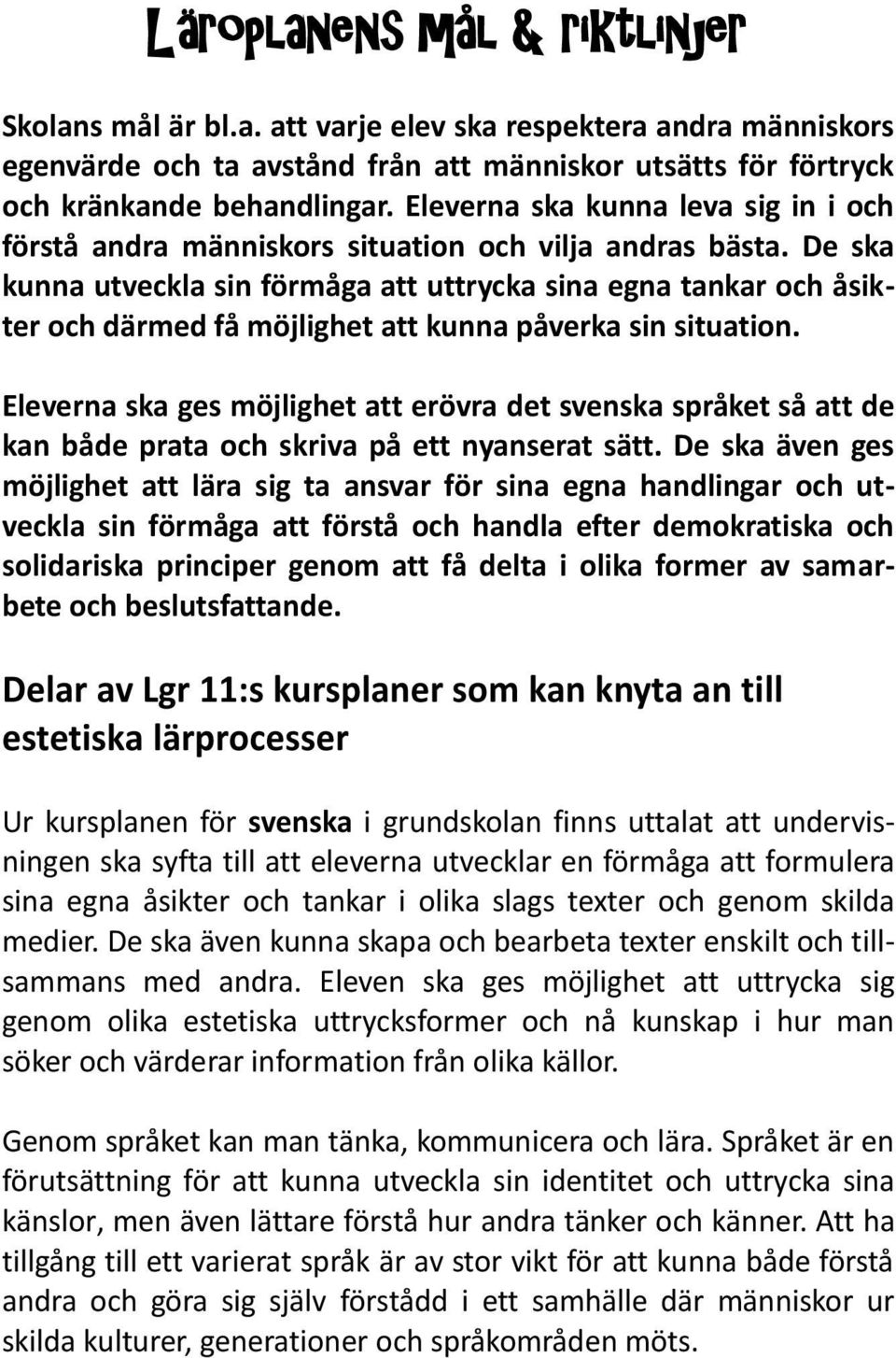 De ska kunna utveckla sin förmåga att uttrycka sina egna tankar och åsikter och därmed få möjlighet att kunna påverka sin situation.