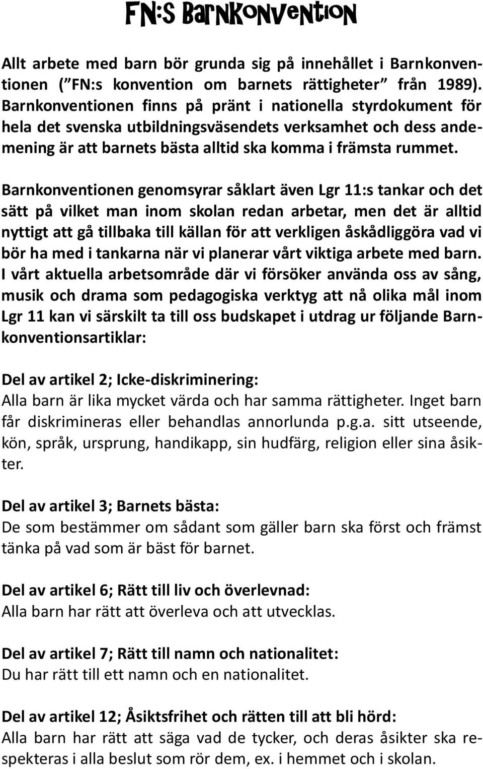 Barnkonventionen genomsyrar såklart även Lgr 11:s tankar och det sätt på vilket man inom skolan redan arbetar, men det är alltid nyttigt att gå tillbaka till källan för att verkligen åskådliggöra vad