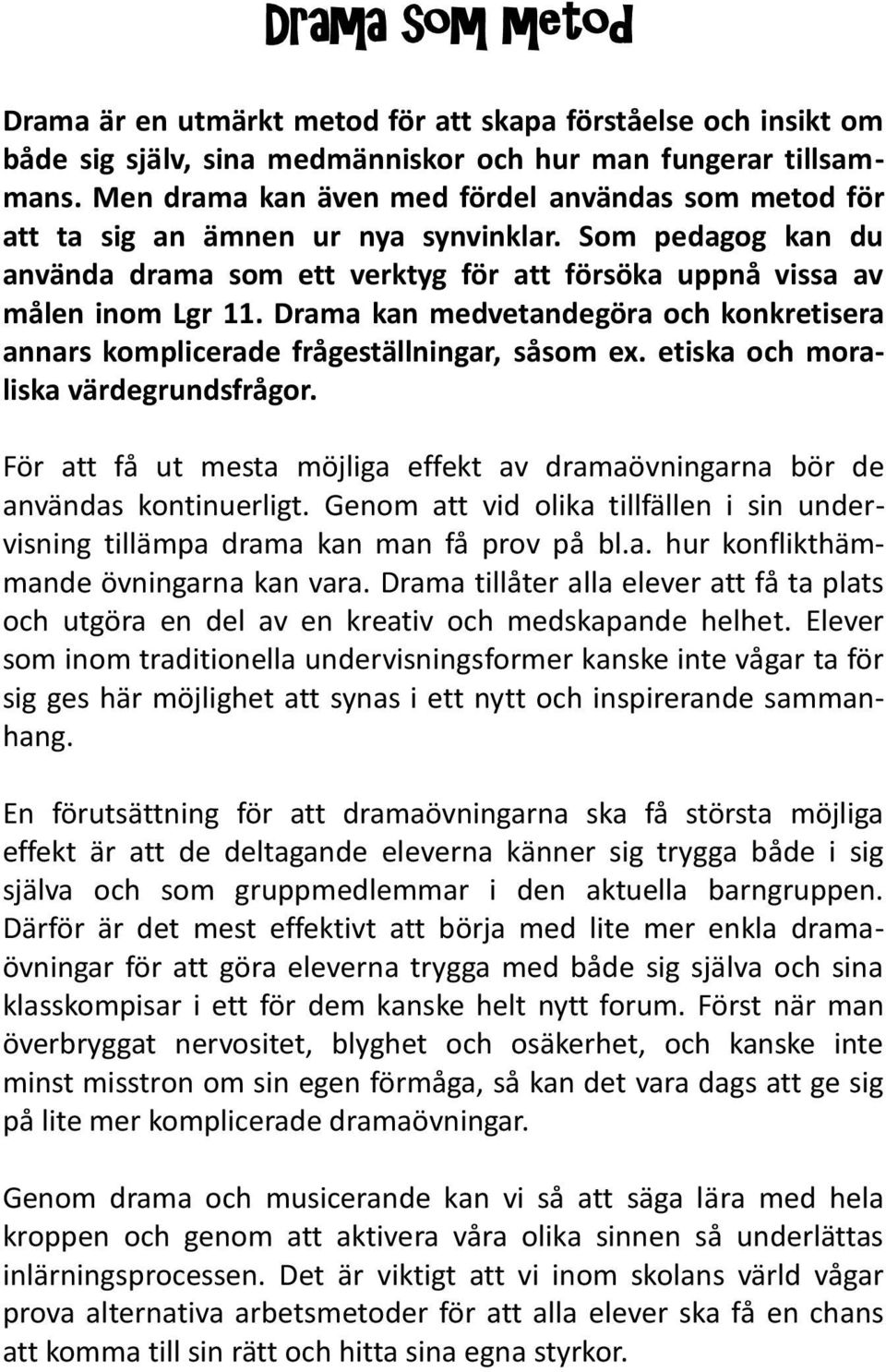 Drama kan medvetandegöra och konkretisera annars komplicerade frågeställningar, såsom ex. etiska och moraliska värdegrundsfrågor.