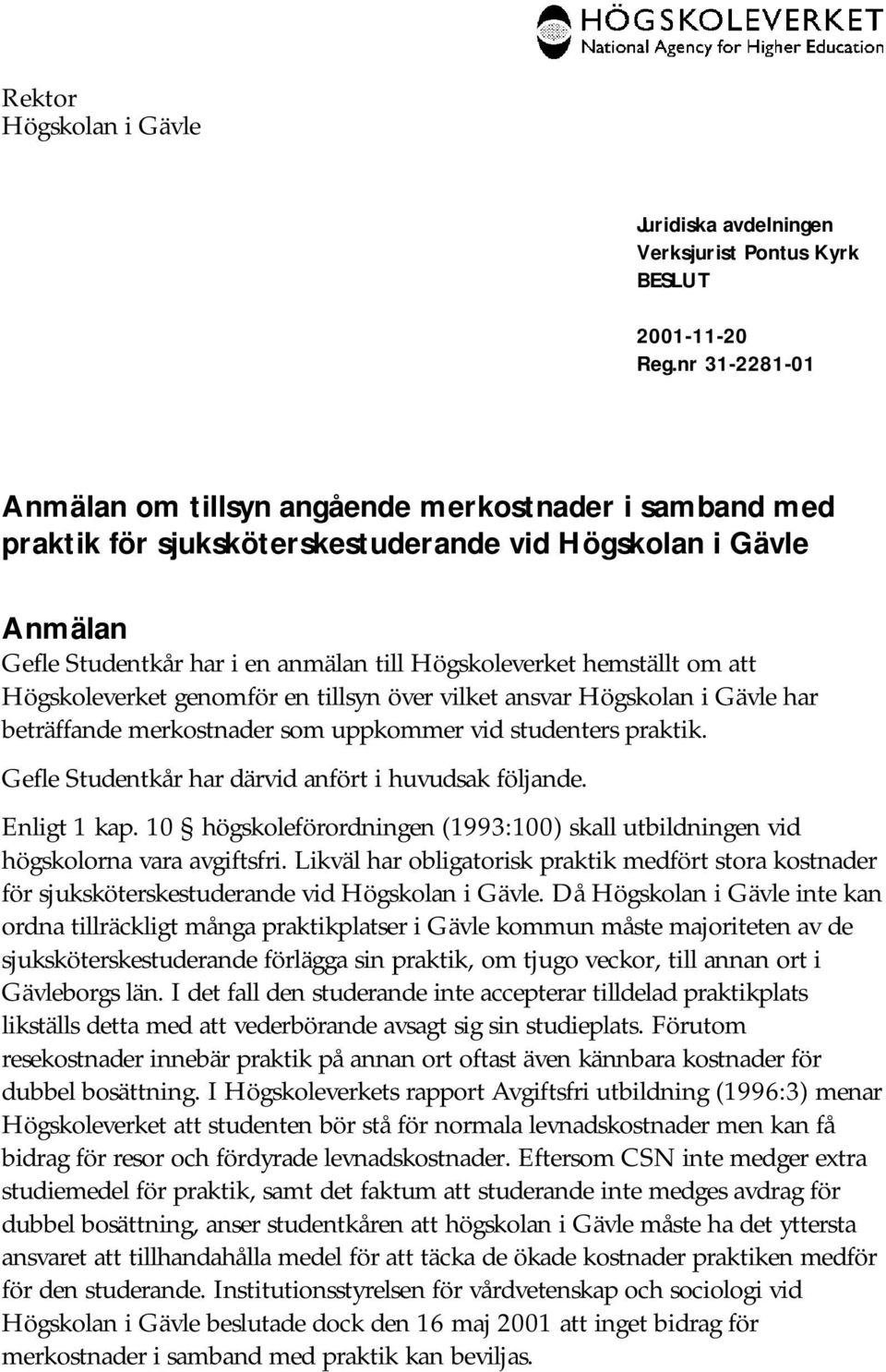 praktik. Gefle Studentkår har därvid anfört i huvudsak följande. Enligt 1 kap. 10 högskoleförordningen (1993:100) skall utbildningen vid högskolorna vara avgiftsfri.