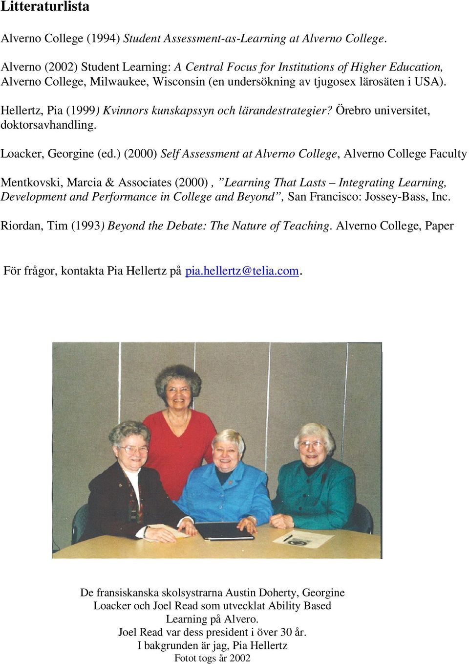 Hellertz, Pia (1999) Kvinnors kunskapssyn och lärandestrategier? Örebro universitet, doktorsavhandling. Loacker, Georgine (ed.