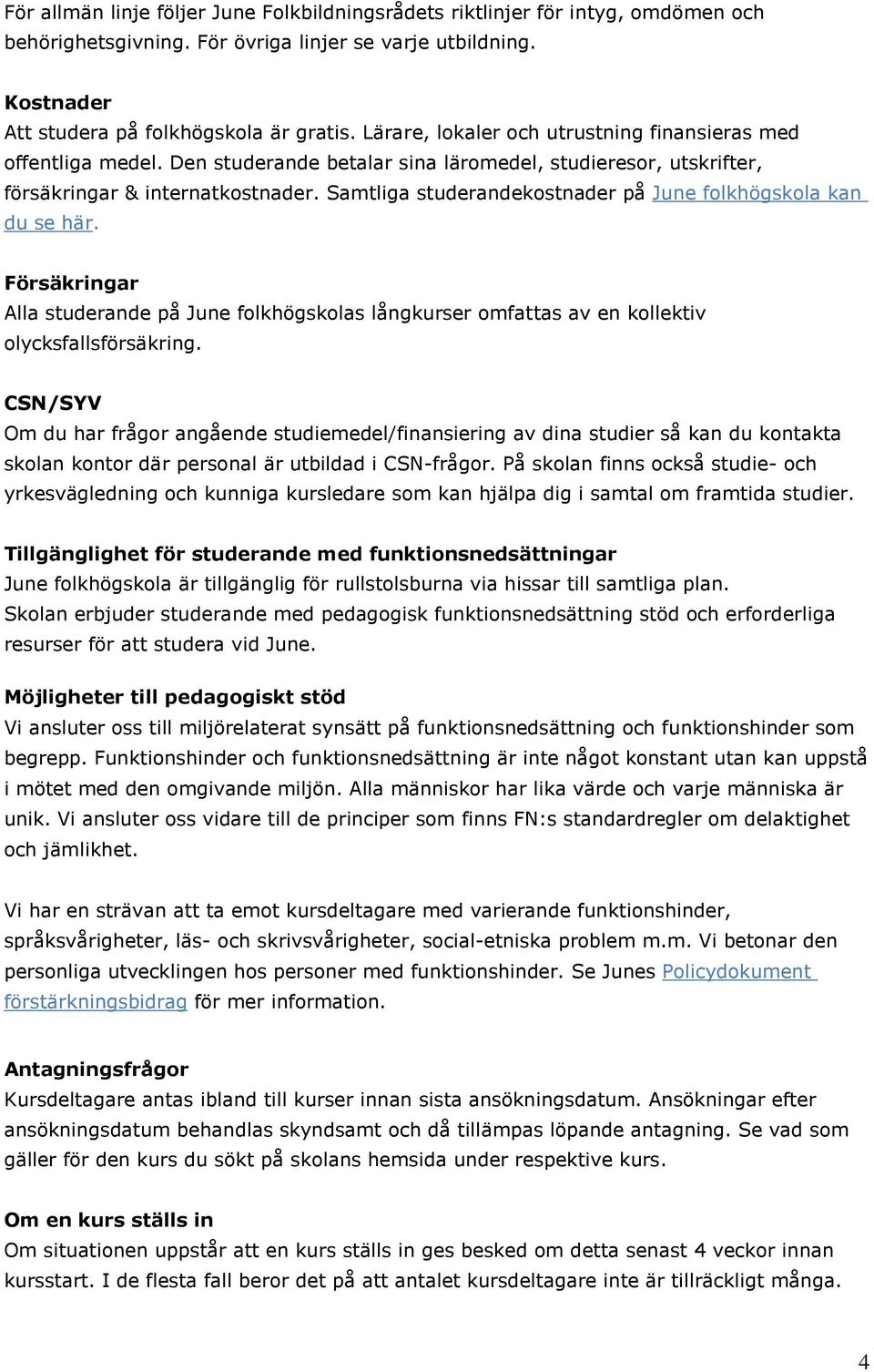 Samtliga studerandekostnader på June folkhögskola kan du se här. Försäkringar Alla studerande på June folkhögskolas långkurser omfattas av en kollektiv olycksfallsförsäkring.