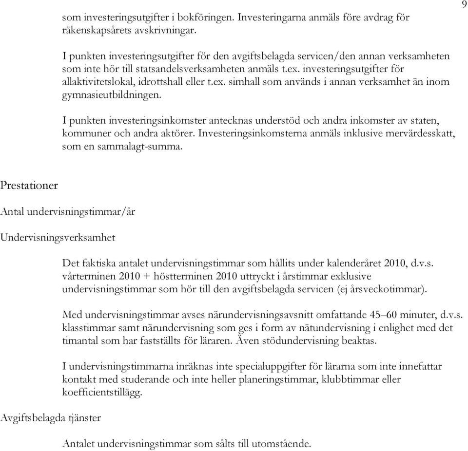 investeringsutgifter för allaktivitetslokal, idrottshall eller t.ex. simhall som används i annan verksamhet än inom gymnasieutbildningen.