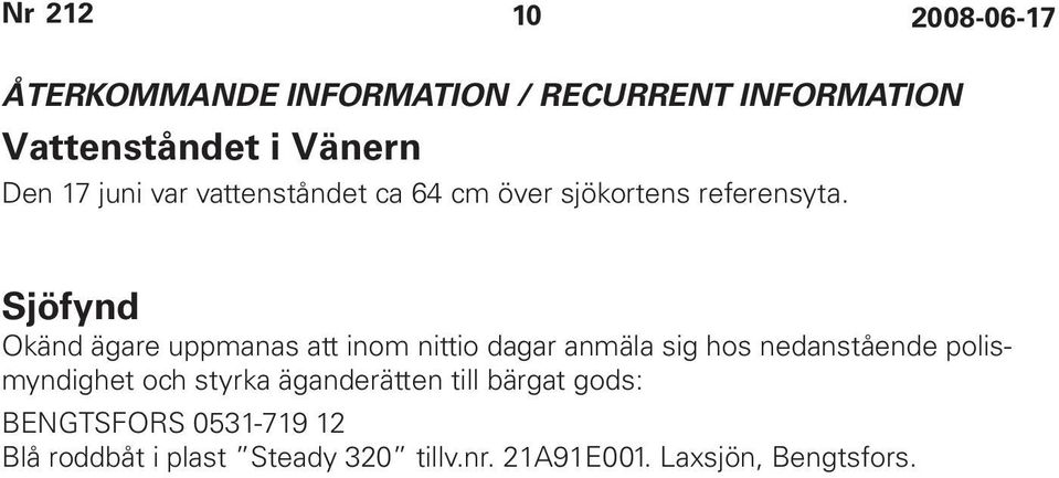 Sjöfynd Okänd ägare uppmanas att inom nittio dagar anmäla sig hos nedanstående polismyndighet