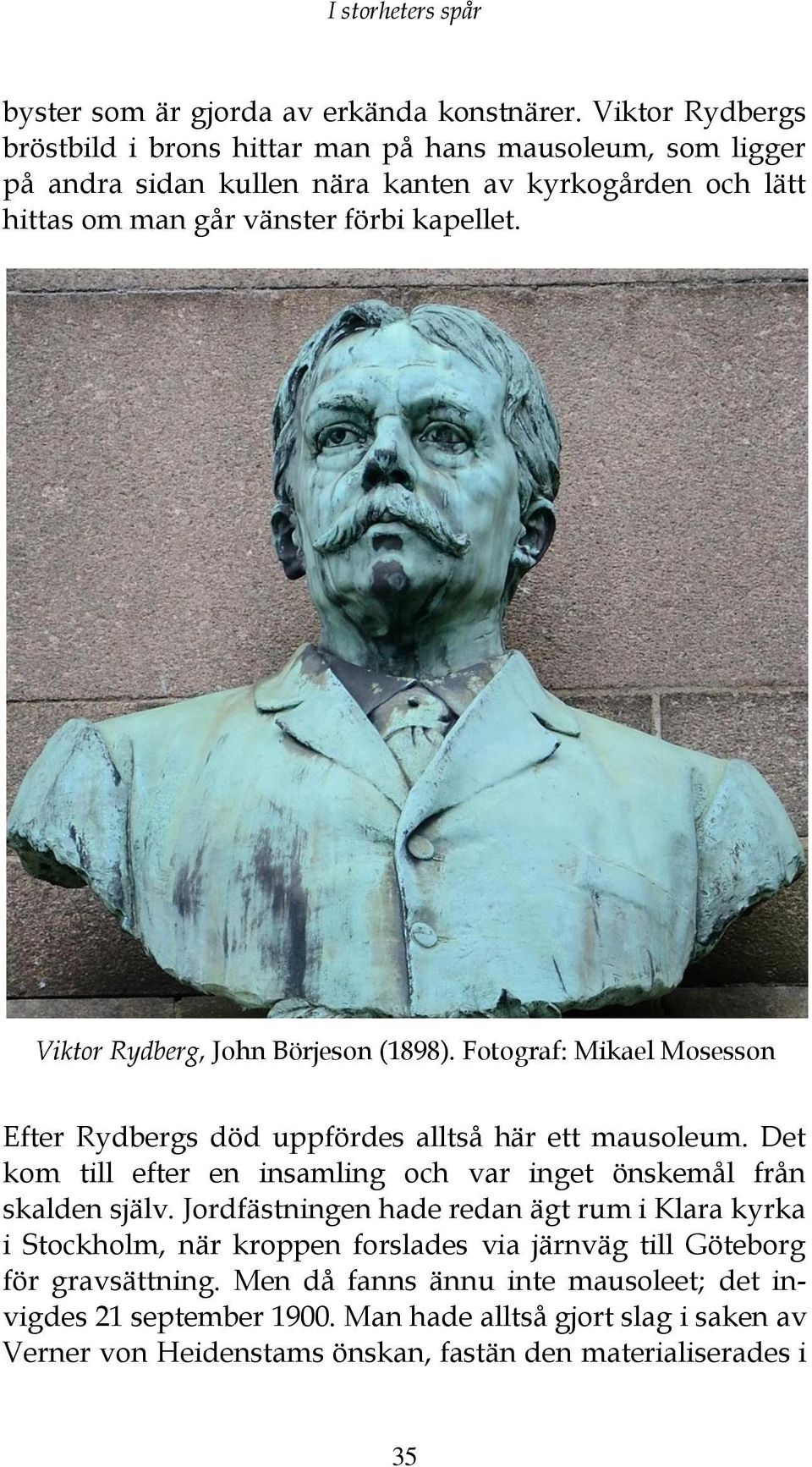 Viktor Rydberg, John Börjeson (1898). Fotograf: Mikael Mosesson Efter Rydbergs död uppfördes alltså här ett mausoleum.