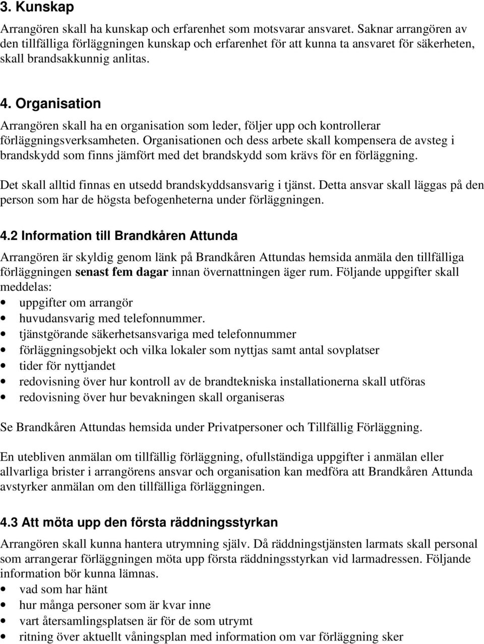 Organisation Arrangören skall ha en organisation som leder, följer upp och kontrollerar förläggningsverksamheten.