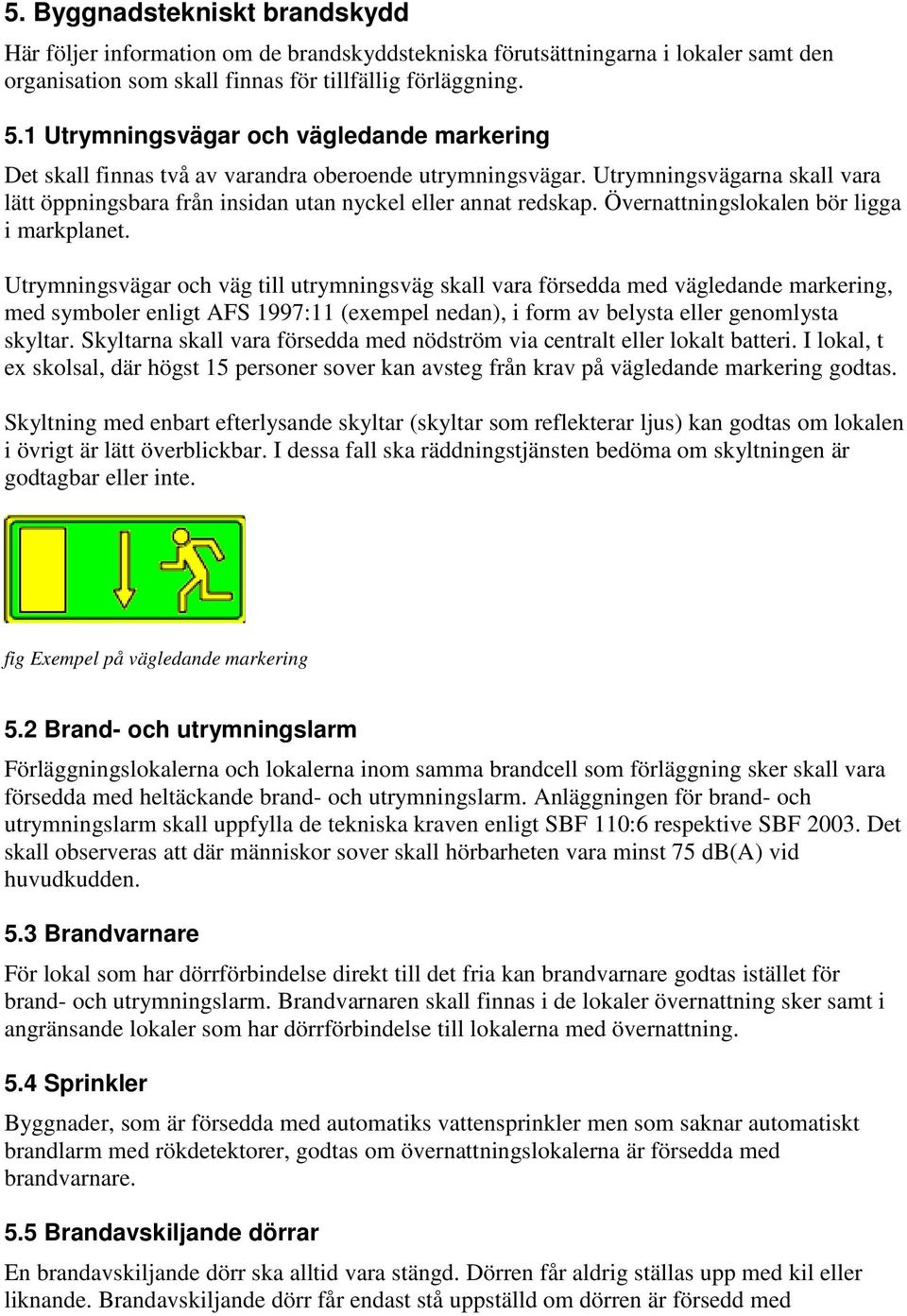 Övernattningslokalen bör ligga i markplanet.