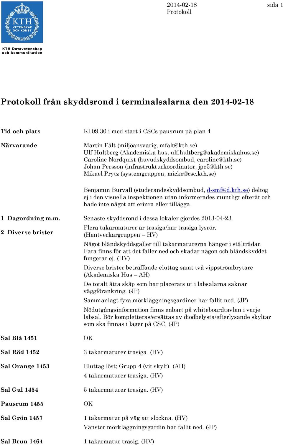 se) Mikael Prytz (systemgruppen, micke@csc.kth.se) Benjamin Burvall (studerandeskyddsombud, d-smf@d.kth.se) deltog ej i den visuella inspektionen utan informerades muntligt efteråt och hade inte något att erinra eller tillägga.