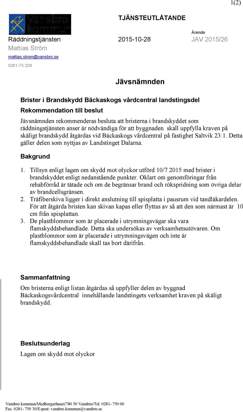 anser är nödvändiga för att byggnaden skall uppfylla kraven på skäligt brandskydd åtgärdas vid Bäckaskogs vårdcentral på fastighet Saltvik 23:1. Detta gäller delen som nyttjas av Landstinget Dalarna.