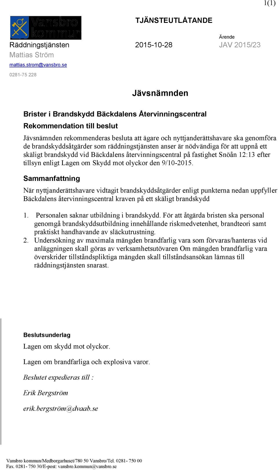 brandskyddsåtgärder som räddningstjänsten anser är nödvändiga för att uppnå ett skäligt brandskydd vid Bäckdalens återvinningscentral på fastighet Snöån 12:13 efter tillsyn enligt Lagen om Skydd mot