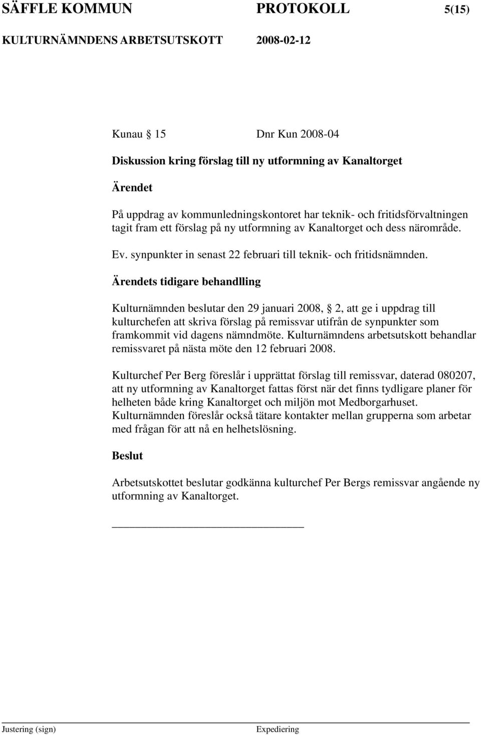 s tidigare behandlling Kulturnämnden beslutar den 29 januari 2008, 2, att ge i uppdrag till kulturchefen att skriva förslag på remissvar utifrån de synpunkter som framkommit vid dagens nämndmöte.