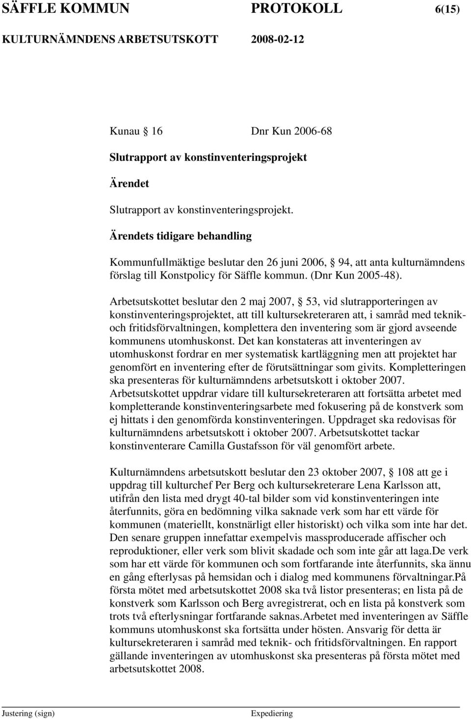 Arbetsutskottet beslutar den 2 maj 2007, 53, vid slutrapporteringen av konstinventeringsprojektet, att till kultursekreteraren att, i samråd med teknikoch fritidsförvaltningen, komplettera den