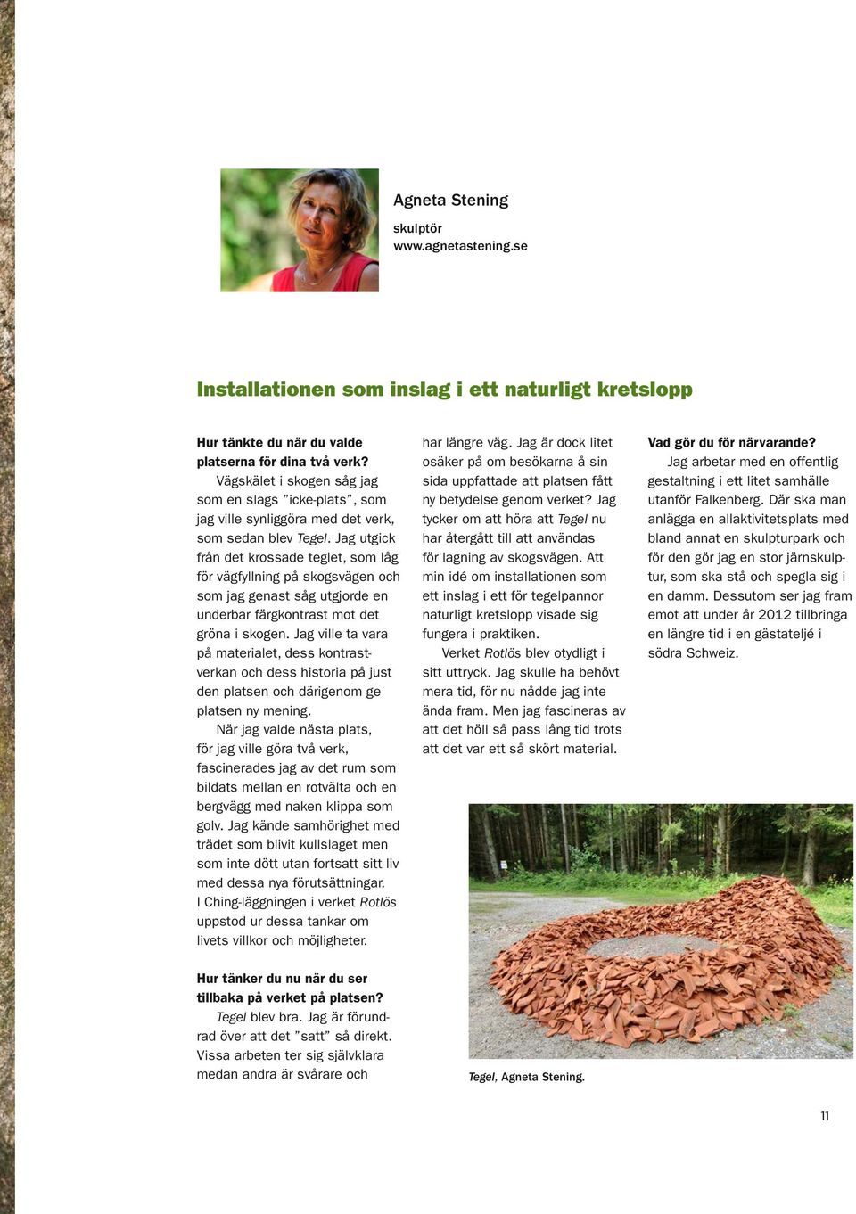 Jag utgick från det krossade teglet, som låg för vägfyllning på skogsvägen och som jag genast såg utgjorde en underbar färgkontrast mot det gröna i skogen.