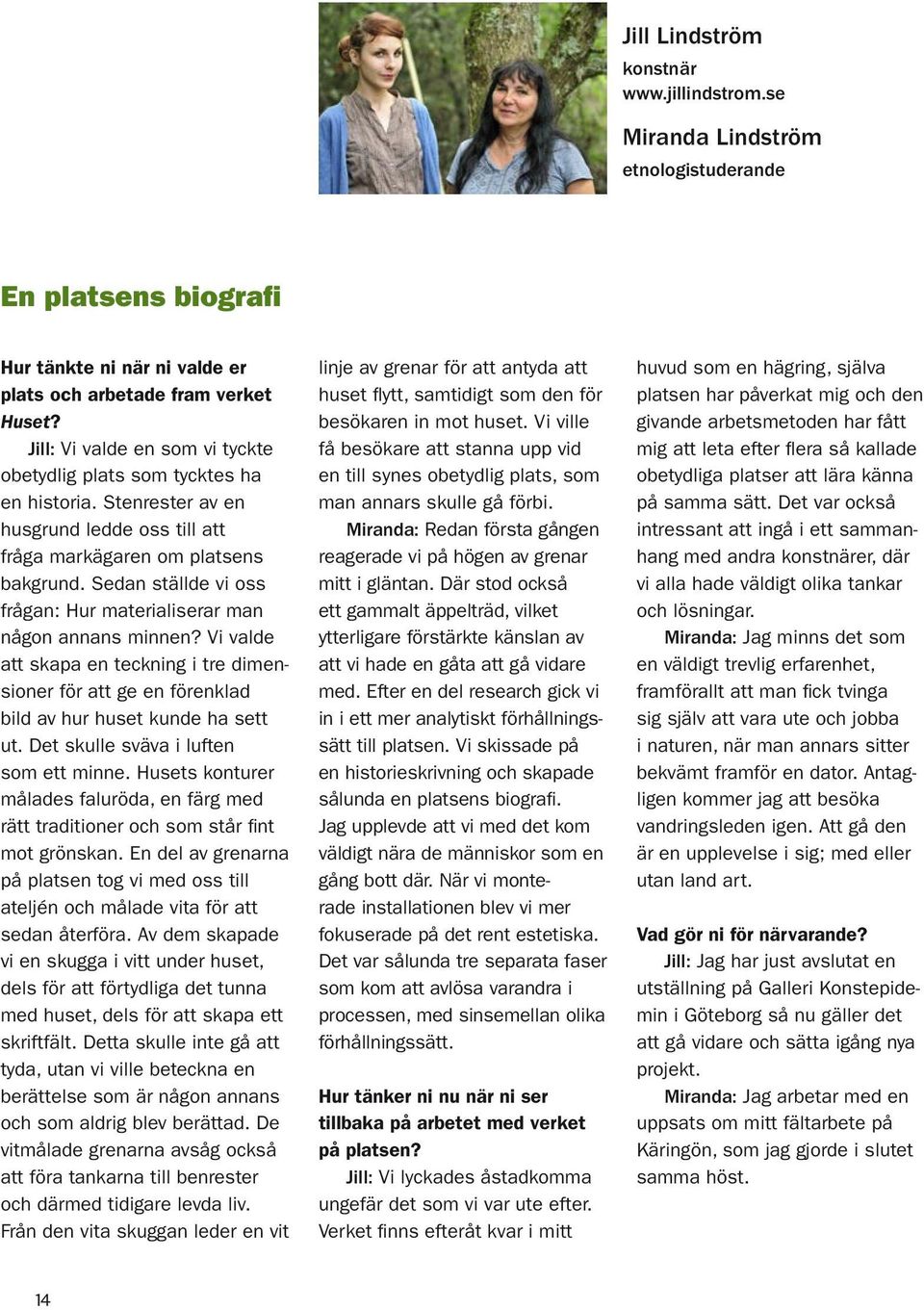 Sedan ställde vi oss frågan: Hur materialiserar man någon annans minnen? Vi valde att skapa en teckning i tre dimensioner för att ge en förenklad bild av hur huset kunde ha sett ut.