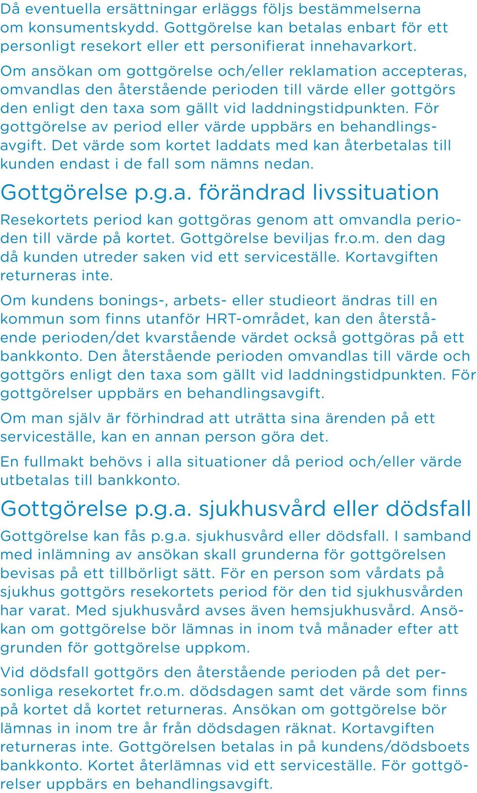 För gottgörelse av period eller värde uppbärs en behandlingsavgift. Det värde som kortet laddats med kan återbetalas till kunden endast i de fall som nämns nedan. Gottgörelse p.g.a. förändrad livssituation Resekortets period kan gottgöras genom att omvandla perioden till värde på kortet.