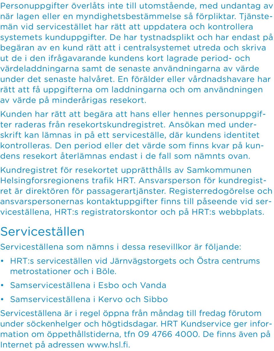 De har tystnadsplikt och har endast på begäran av en kund rätt att i centralsystemet utreda och skriva ut de i den ifrågavarande kundens kort lagrade period- och värdeladdningarna samt de senaste