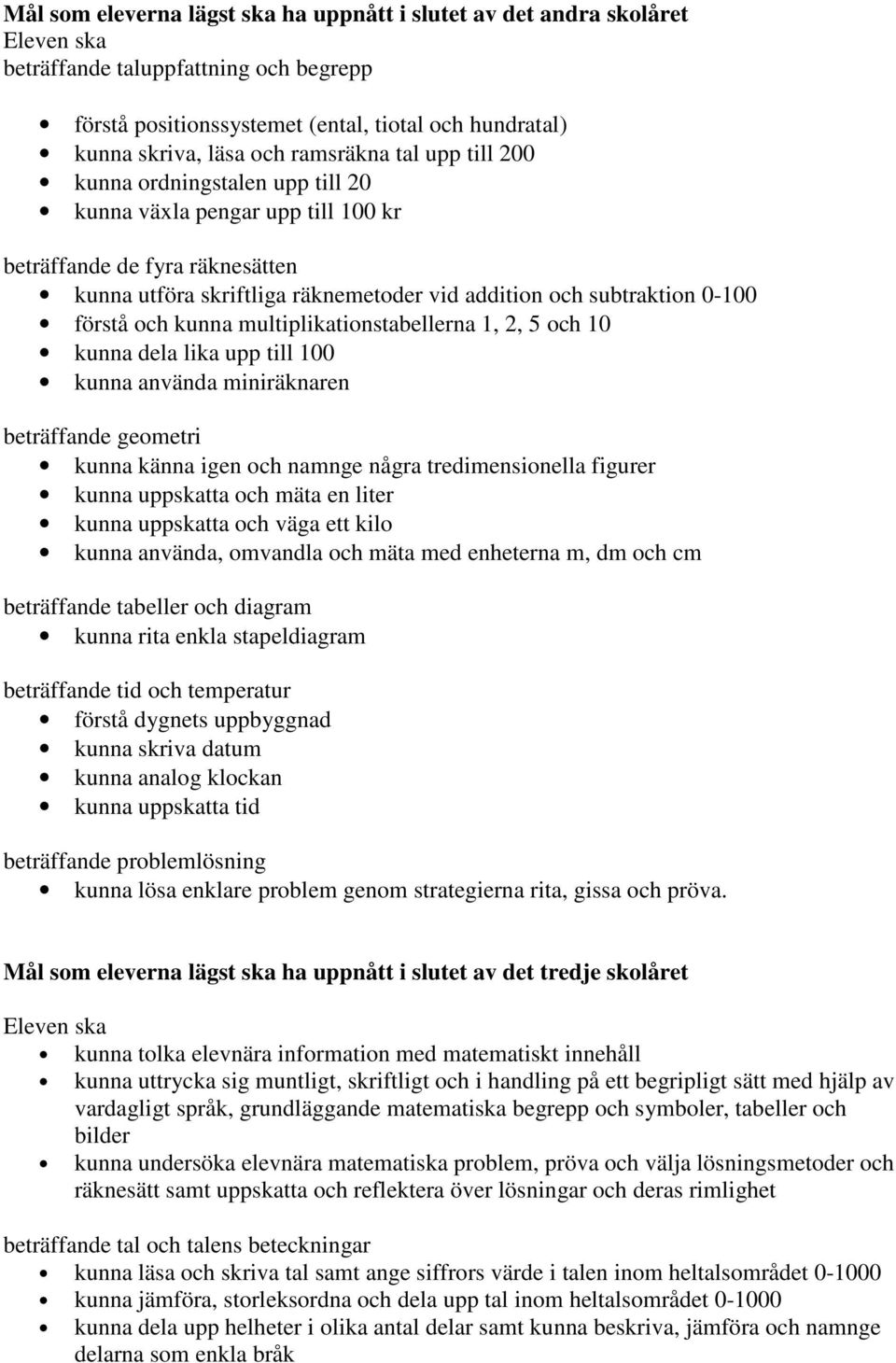 kunna multiplikationstabellerna 1, 2, 5 och 10 kunna dela lika upp till 100 kunna använda miniräknaren beträffande geometri kunna känna igen och namnge några tredimensionella figurer kunna uppskatta