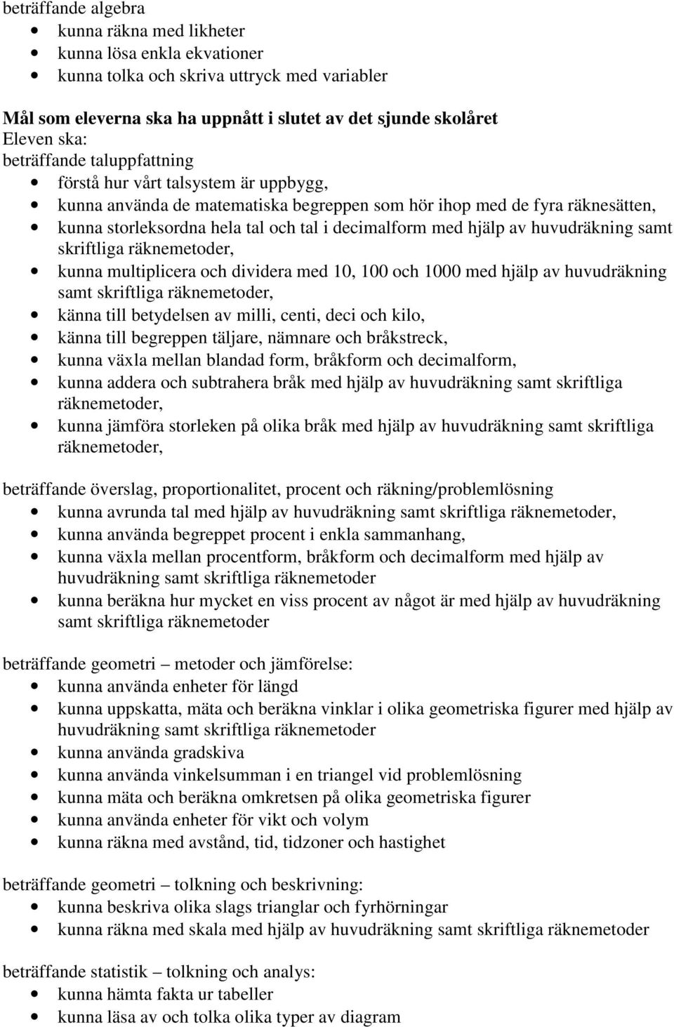 huvudräkning samt skriftliga räknemetoder, kunna multiplicera och dividera med 10, 100 och 1000 med hjälp av huvudräkning samt skriftliga räknemetoder, känna till betydelsen av milli, centi, deci och