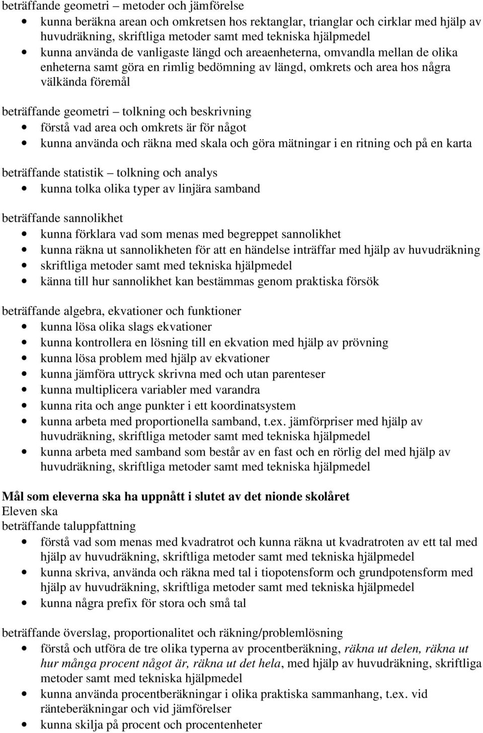 beskrivning förstå vad area och omkrets är för något kunna använda och räkna med skala och göra mätningar i en ritning och på en karta beträffande statistik tolkning och analys kunna tolka olika