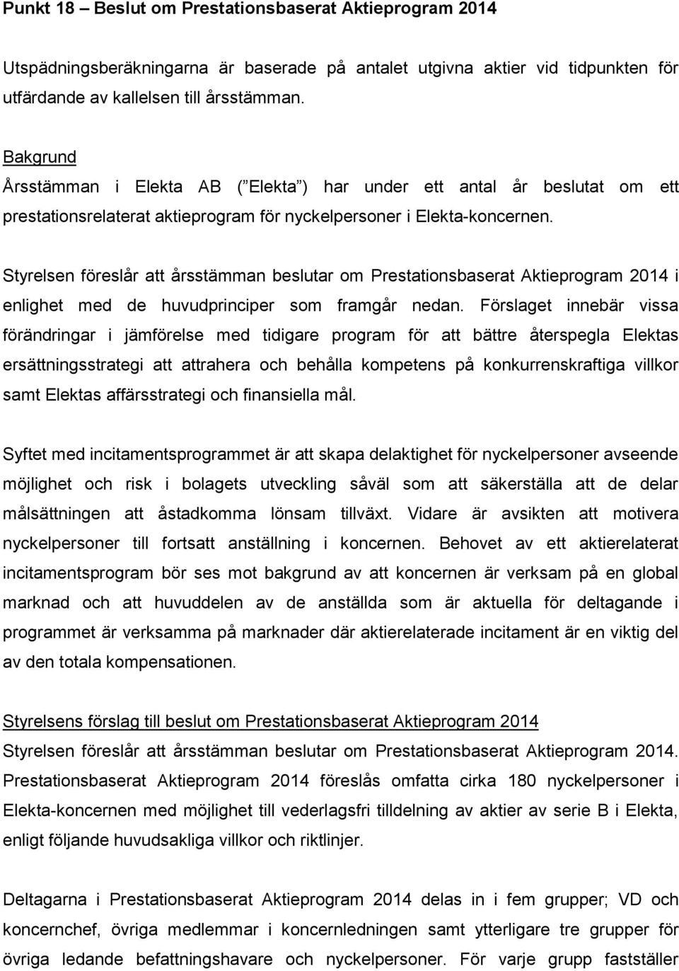 Styrelsen föreslår att årsstämman beslutar om Prestationsbaserat Aktieprogram 2014 i enlighet med de huvudprinciper som framgår nedan.