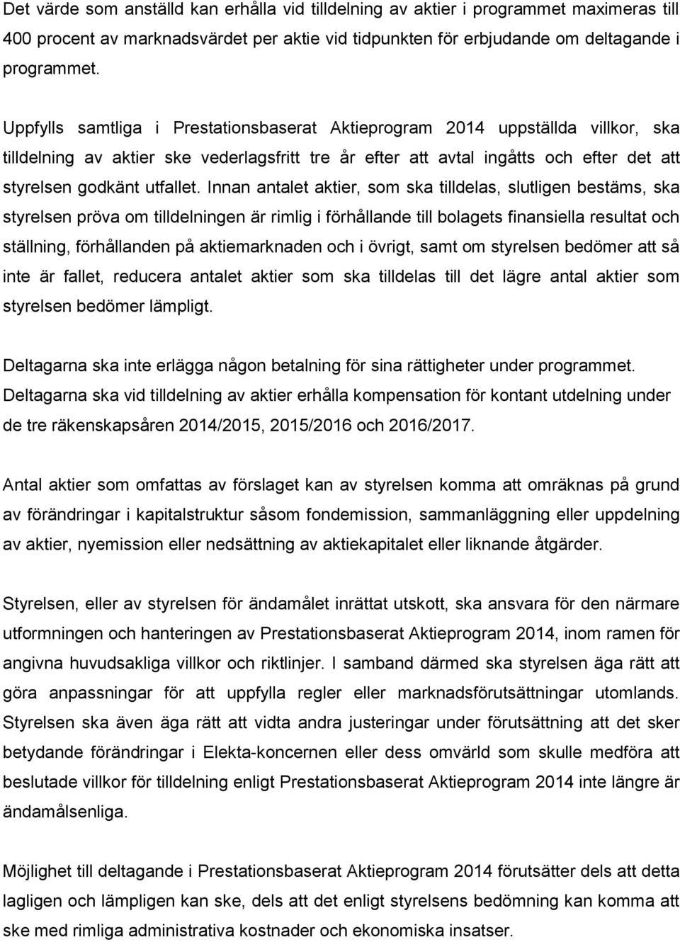 Innan antalet aktier, som ska tilldelas, slutligen bestäms, ska styrelsen pröva om tilldelningen är rimlig i förhållande till bolagets finansiella resultat och ställning, förhållanden på