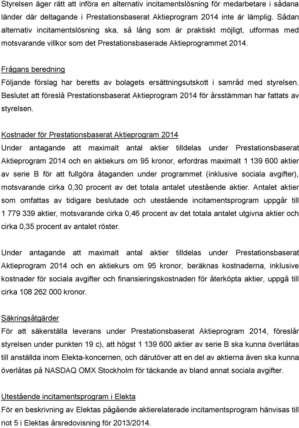 Frågans beredning Följande förslag har beretts av bolagets ersättningsutskott i samråd med styrelsen. Beslutet att föreslå Prestationsbaserat Aktieprogram 2014 för årsstämman har fattats av styrelsen.