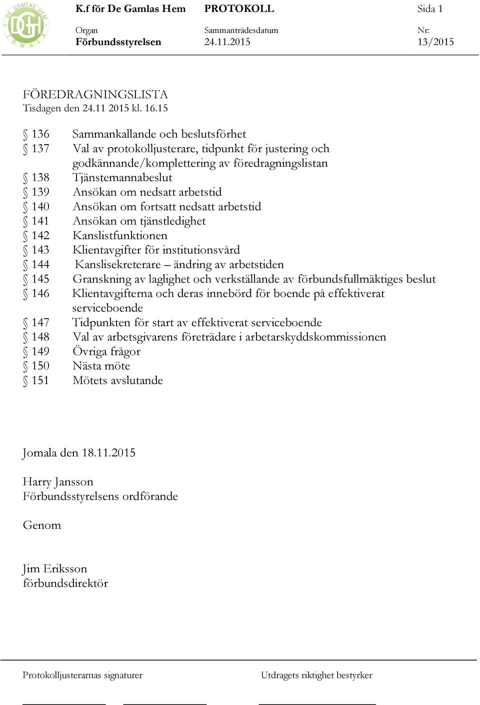 föredragningslistan Tjänstemannabeslut Ansökan om nedsatt arbetstid Ansökan om fortsatt nedsatt arbetstid Ansökan om tjänstledighet Kanslistfunktionen Klientavgifter för institutionsvård