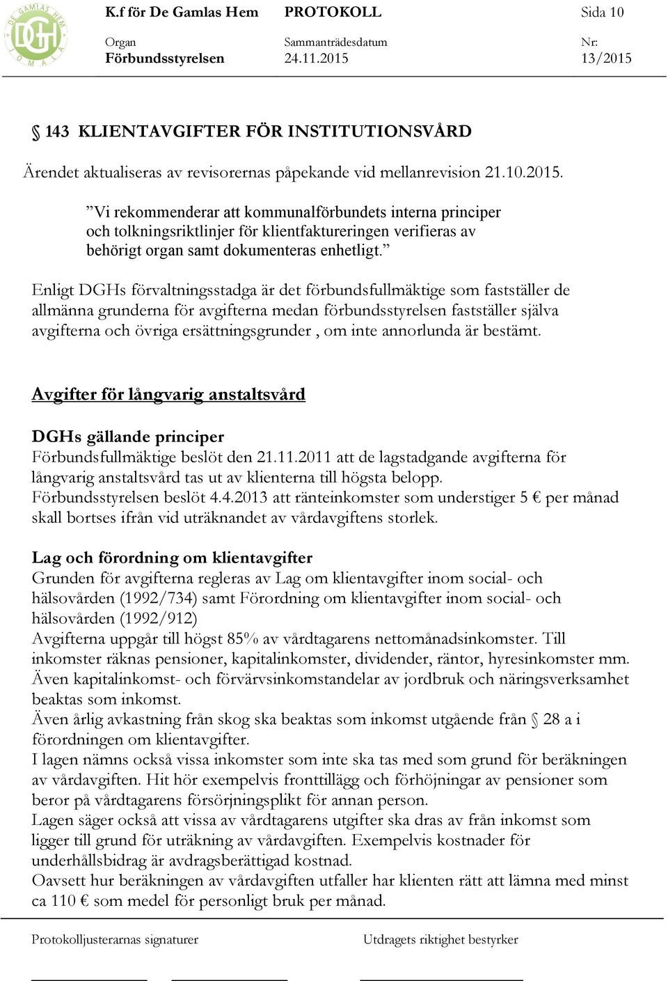 Enligt DGHs förvaltningsstadga är det förbundsfullmäktige som fastställer de allmänna grunderna för avgifterna medan förbundsstyrelsen fastställer själva avgifterna och övriga ersättningsgrunder, om
