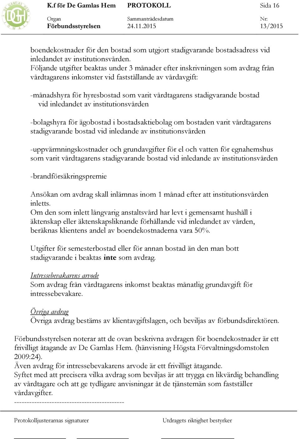 bostad vid inledandet av institutionsvården -bolagshyra för ägobostad i bostadsaktiebolag om bostaden varit vårdtagarens stadigvarande bostad vid inledande av institutionsvården