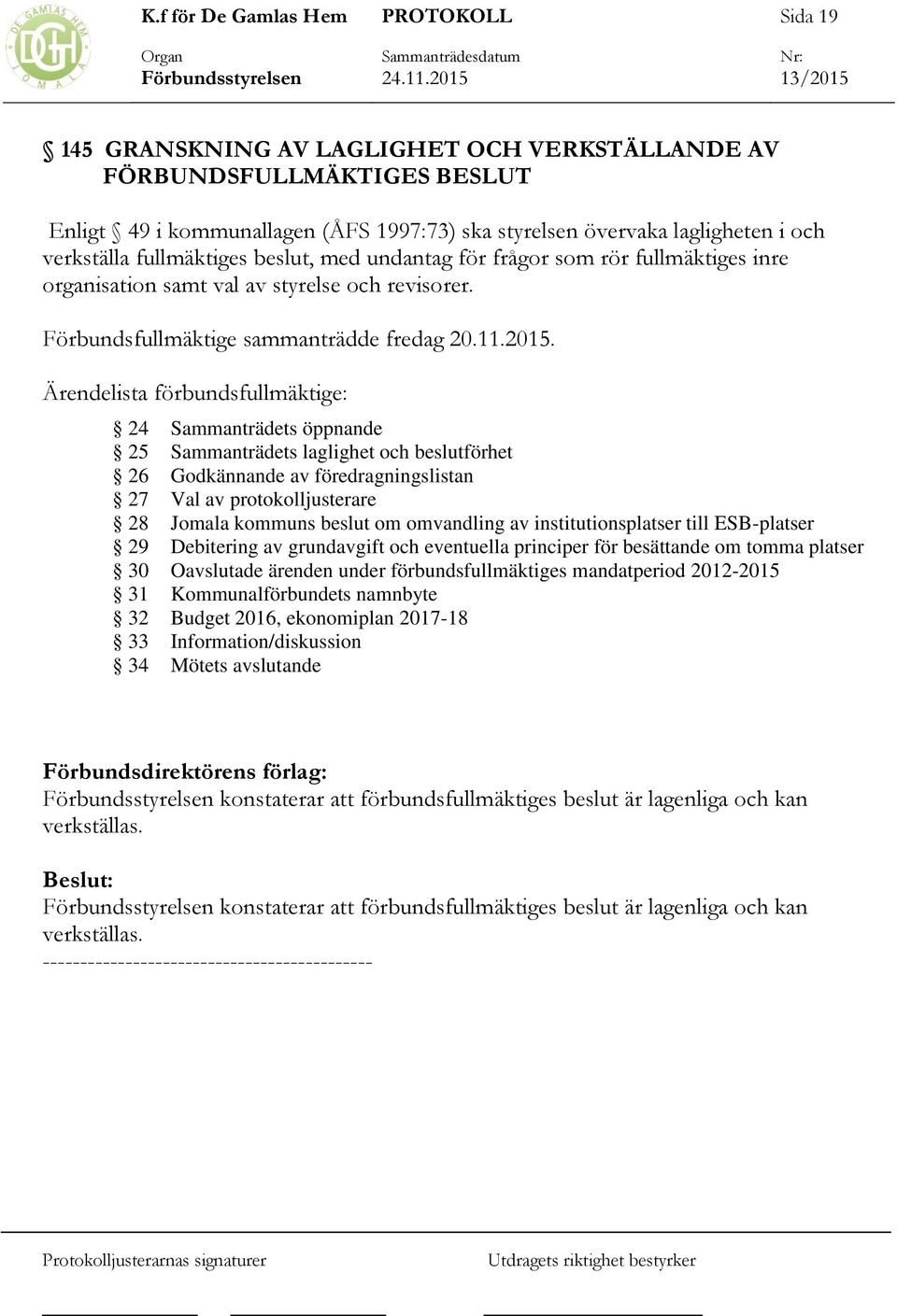 Ärendelista förbundsfullmäktige: 24 25 26 27 28 29 30 31 32 33 34 Sammanträdets öppnande Sammanträdets laglighet och beslutförhet Godkännande av föredragningslistan Val av protokolljusterare Jomala