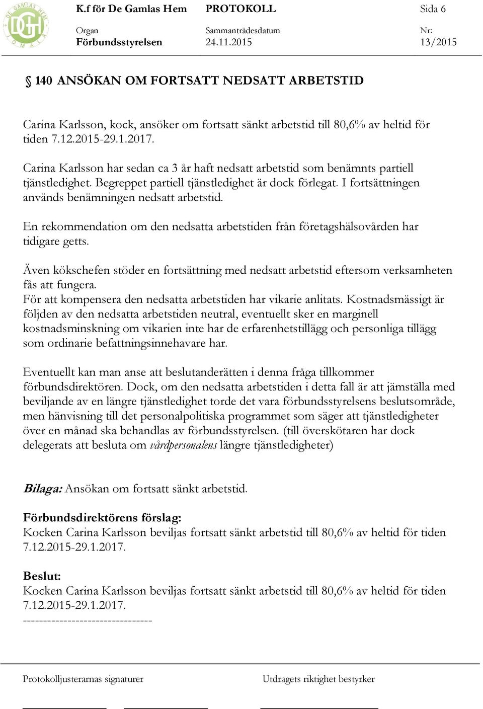 I fortsättningen används benämningen nedsatt arbetstid. En rekommendation om den nedsatta arbetstiden från företagshälsovården har tidigare getts.