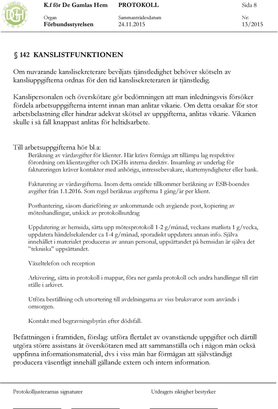 Om detta orsakar för stor arbetsbelastning eller hindrar adekvat skötsel av uppgifterna, anlitas vikarie. Vikarien skulle i så fall knappast anlitas för heltidsarbete. Till arbetsuppgifterna hör bl.