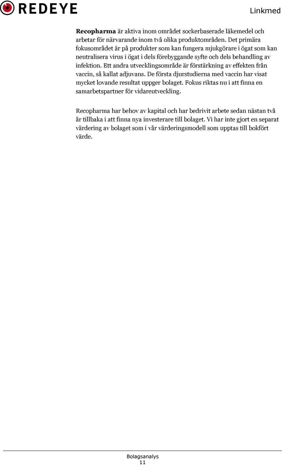 Ett andra utvecklingsområde är förstärkning av effekten från vaccin, så kallat adjuvans. De första djurstudierna med vaccin har visat mycket lovande resultat uppger bolaget.