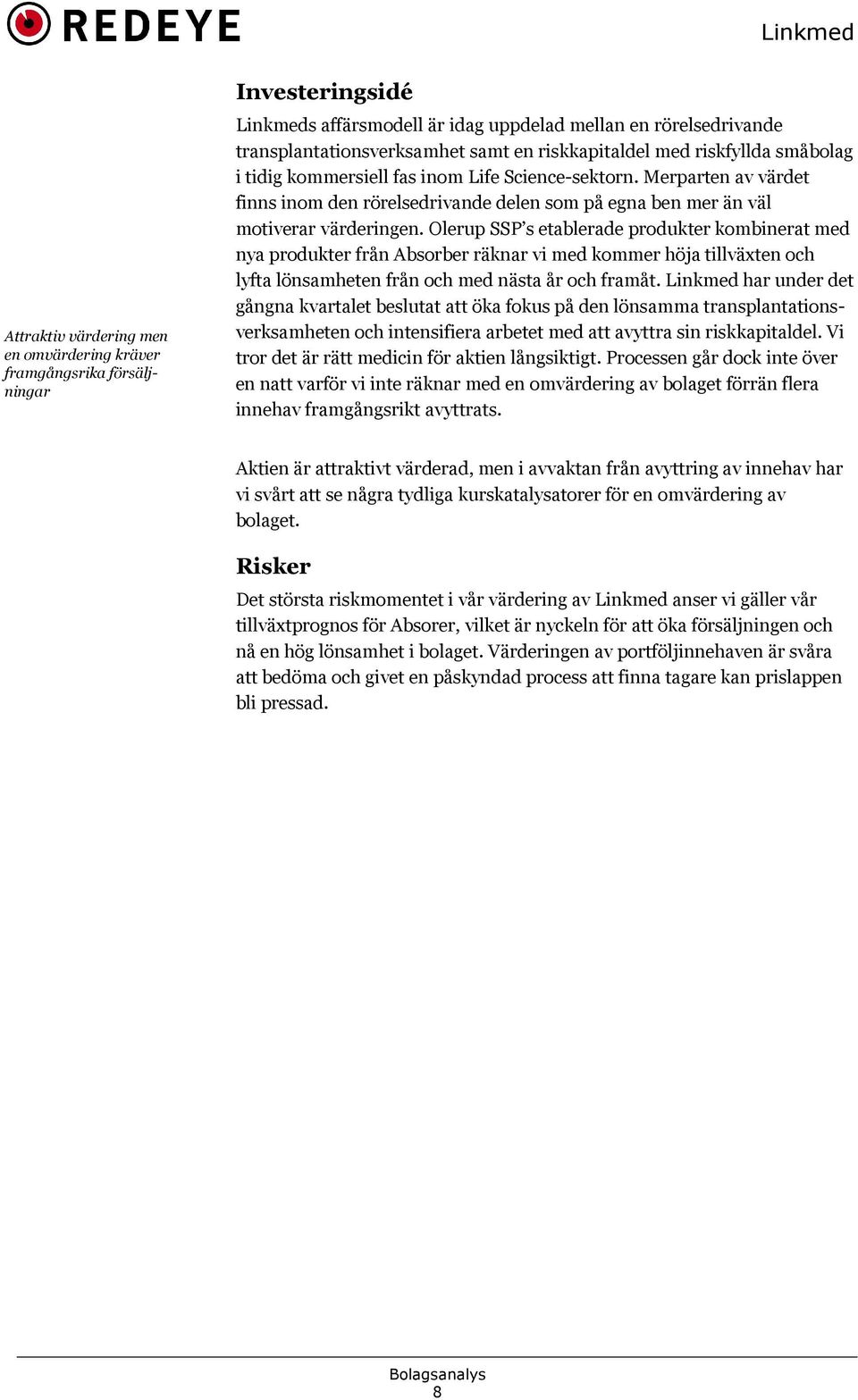 Olerup SSP s etablerade produkter kombinerat med nya produkter från Absorber räknar vi med kommer höja tillväxten och lyfta lönsamheten från och med nästa år och framåt.