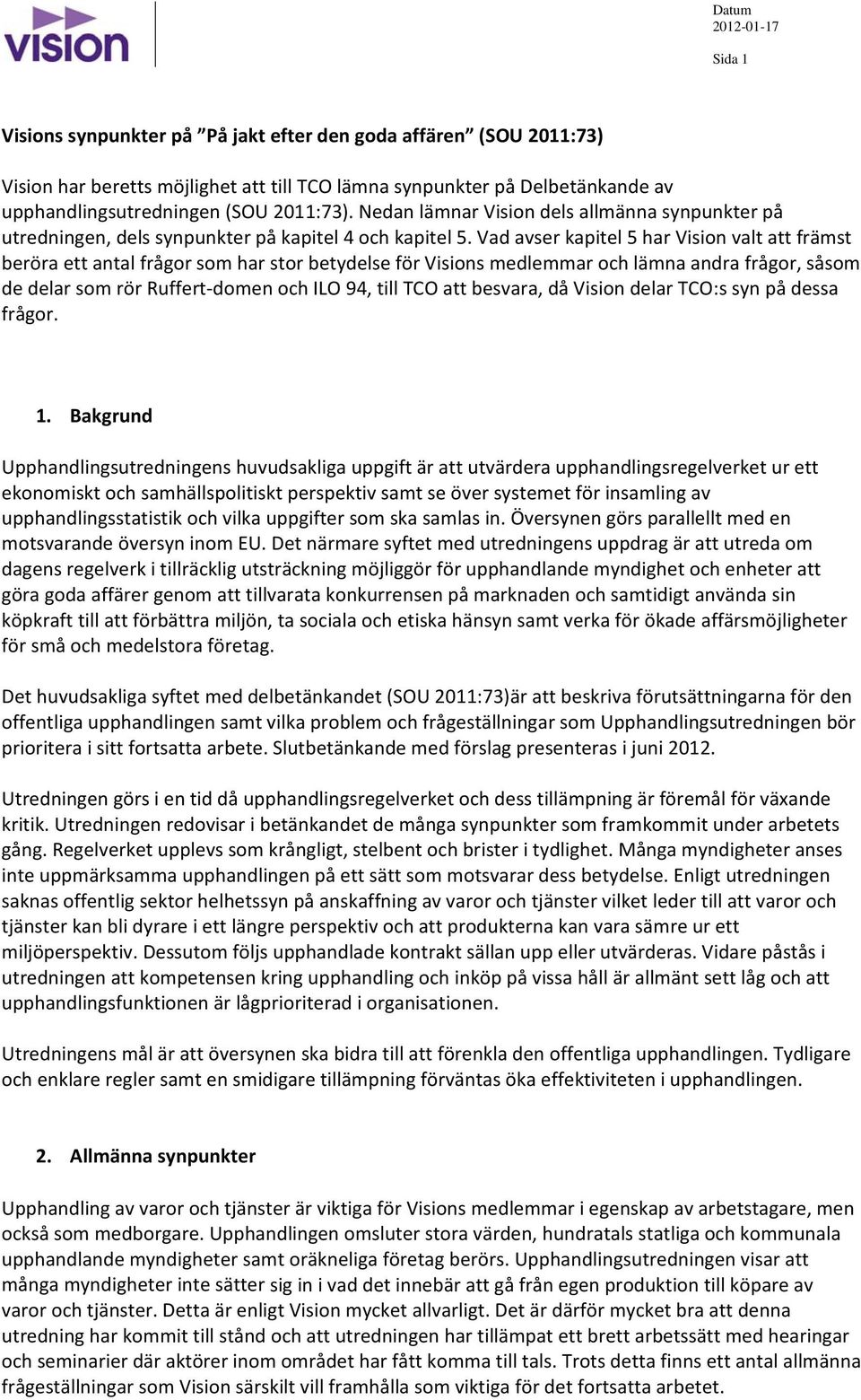 Vad avser kapitel 5 har Vision valt att främst beröra ett antal frågor som har stor betydelse för Visions medlemmar och lämna andra frågor, såsom de delar som rör Ruffert domen och ILO 94, till TCO