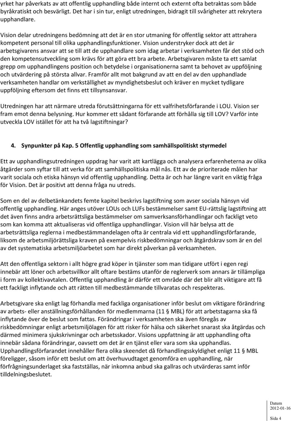 Vision delar utredningens bedömning att det är en stor utmaning för offentlig sektor att attrahera kompetent personal till olika upphandlingsfunktioner.