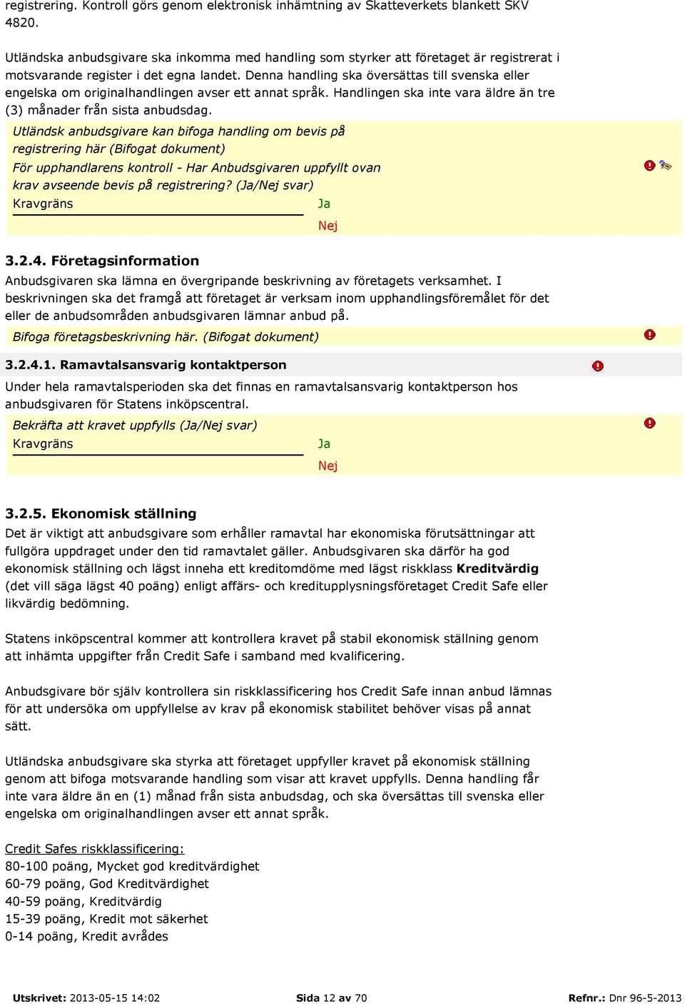 Denna handling ska översättas till svenska eller engelska om originalhandlingen avser ett annat språk. Handlingen ska inte vara äldre än tre (3) månader från sista anbudsdag.