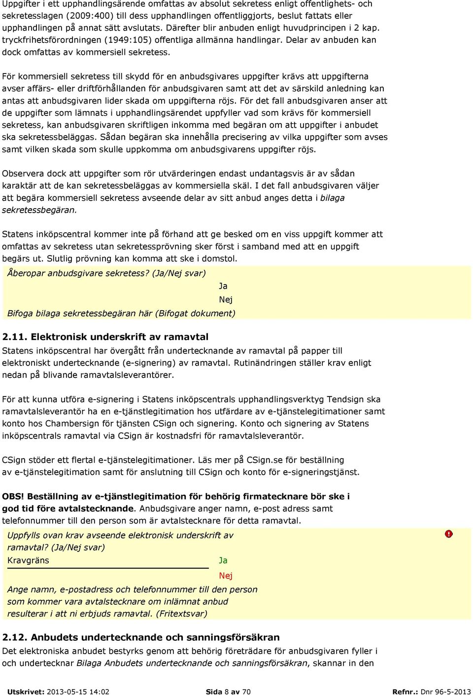 Delar av anbuden kan dock omfattas av kommersiell sekretess.