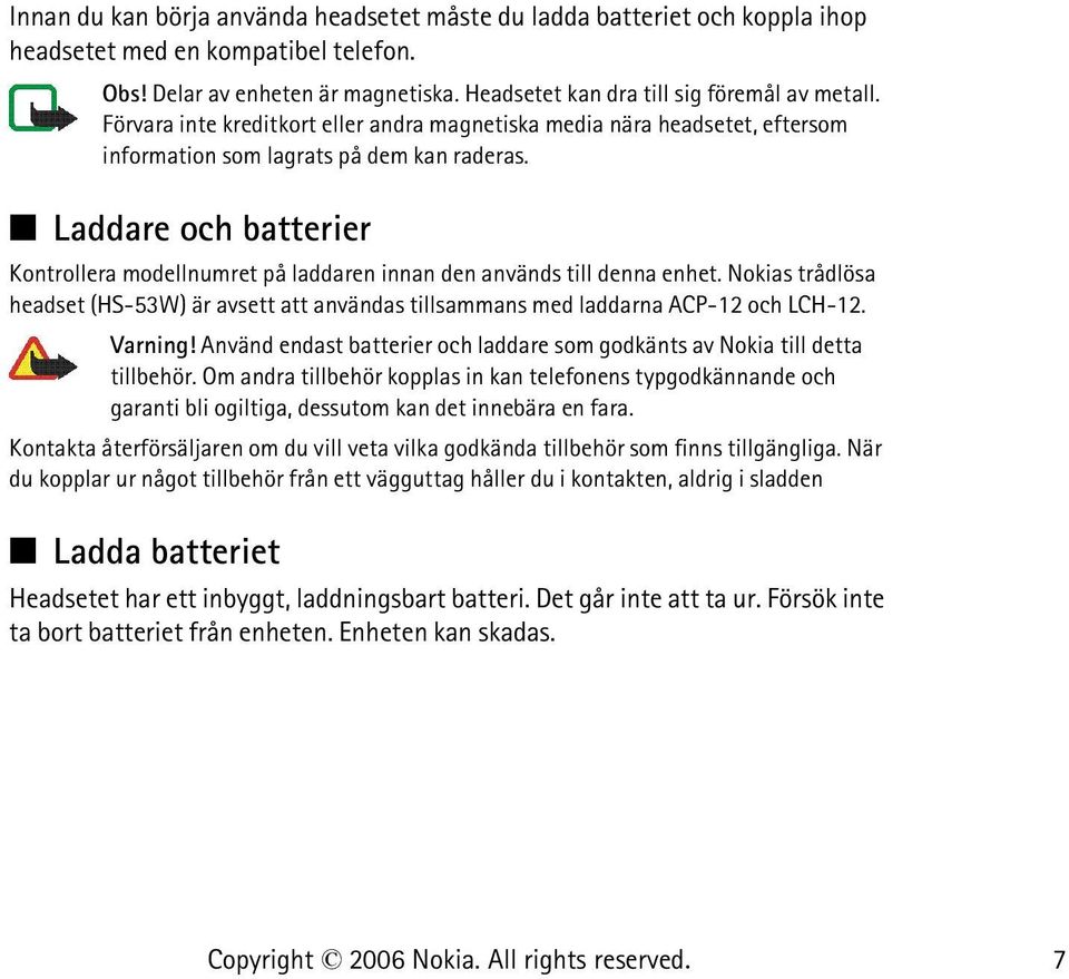 Laddare och batterier Kontrollera modellnumret på laddaren innan den används till denna enhet. Nokias trådlösa headset (HS-53W) är avsett att användas tillsammans med laddarna ACP-12 och LCH-12.