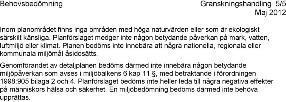 Planen bedöms inte innebära att några nationella, regionala eller kommunala miljömål åsidosätts.