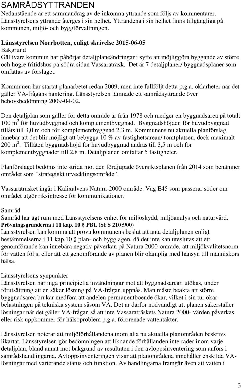 Länsstyrelsen Norrbotten, enligt skrivelse 2015-06-05 Bakgrund Gällivare kommun har påbörjat detaljplaneändringar i syfte att möjliggöra byggande av större och högre fritidshus på södra sidan